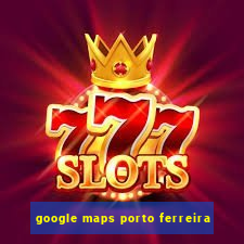 google maps porto ferreira