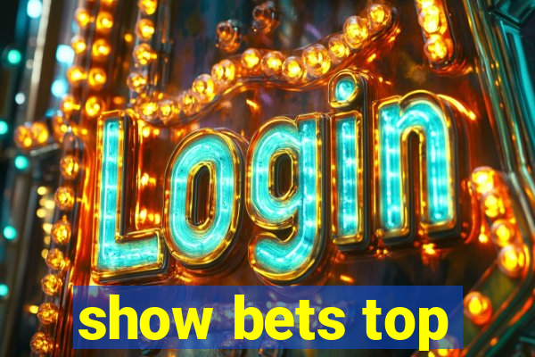 show bets top