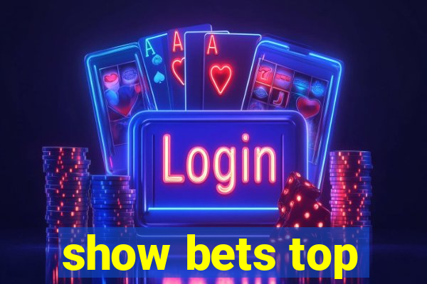 show bets top
