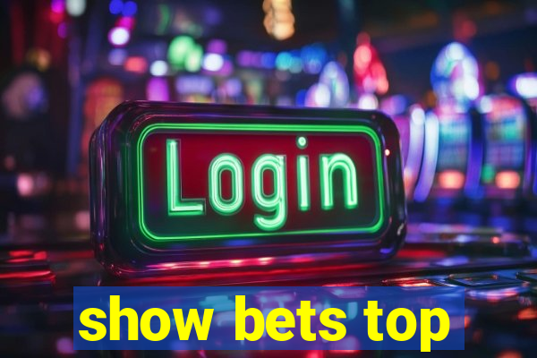 show bets top