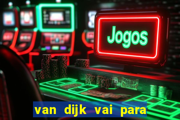 van dijk vai para o flamengo em 2025