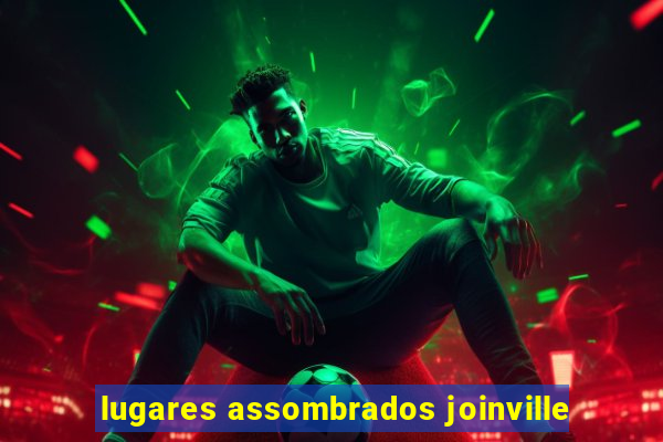 lugares assombrados joinville