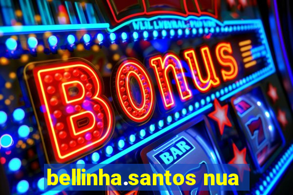 bellinha.santos nua
