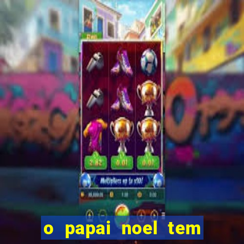o papai noel tem quantos anos