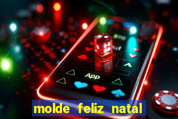 molde feliz natal para imprimir