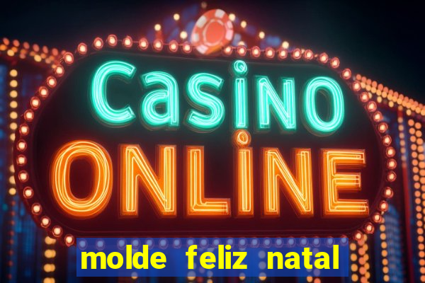 molde feliz natal para imprimir