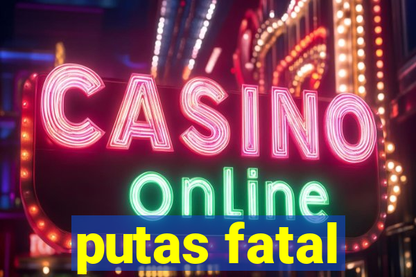 putas fatal