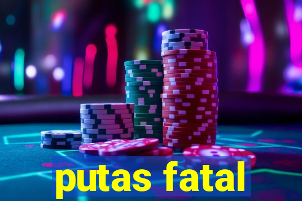putas fatal