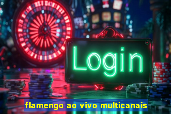 flamengo ao vivo multicanais