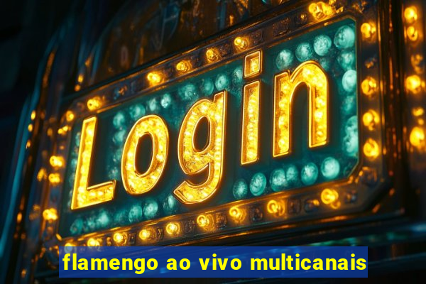 flamengo ao vivo multicanais