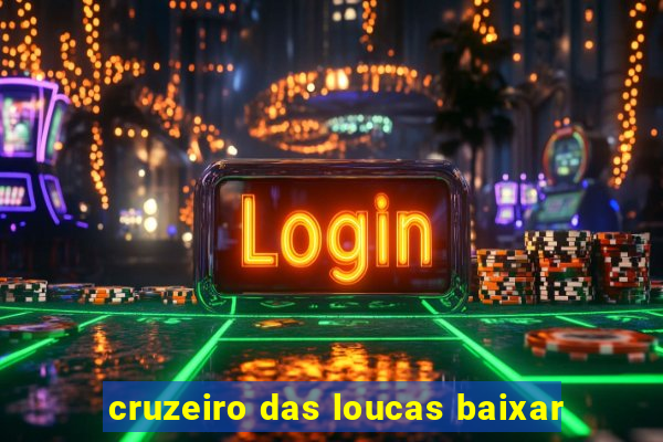 cruzeiro das loucas baixar