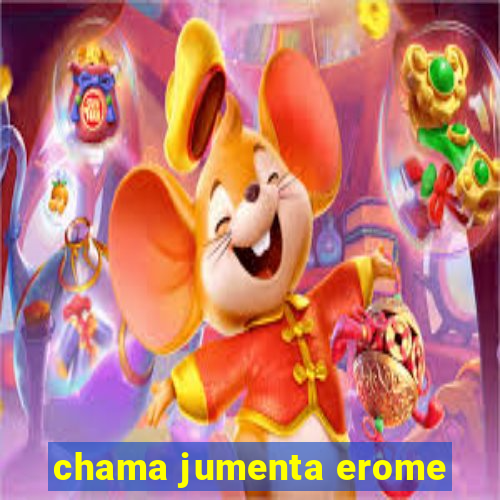 chama jumenta erome