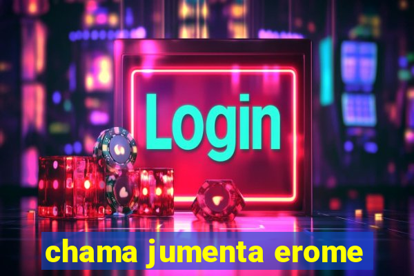 chama jumenta erome