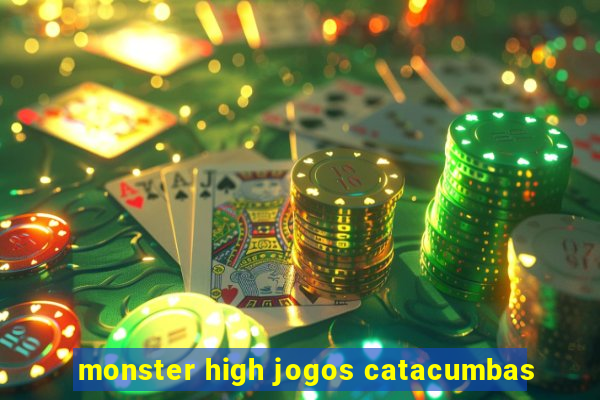 monster high jogos catacumbas
