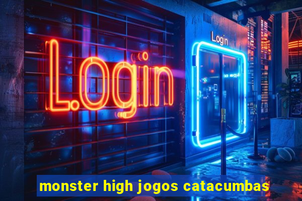 monster high jogos catacumbas
