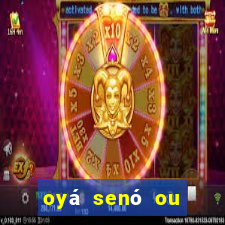 oyá senó ou sinsirá características