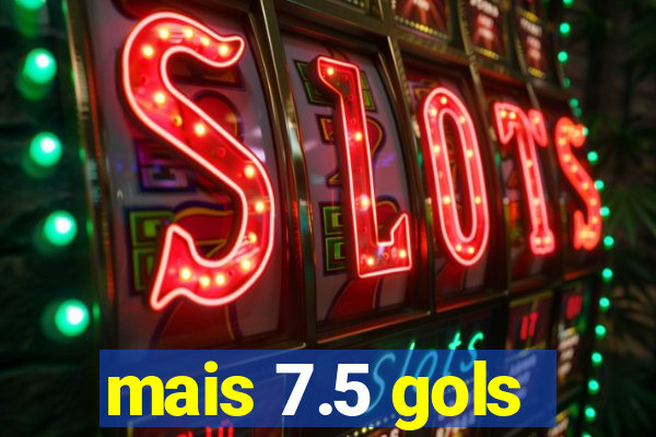 mais 7.5 gols