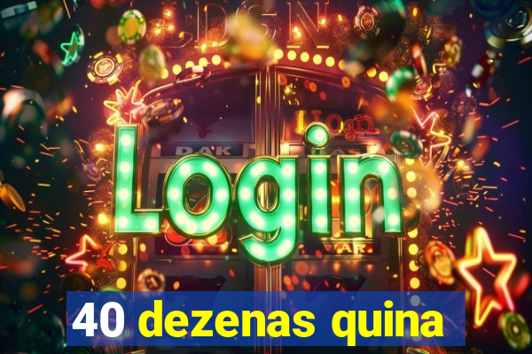 40 dezenas quina