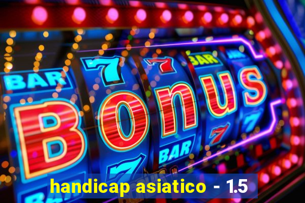 handicap asiatico - 1.5