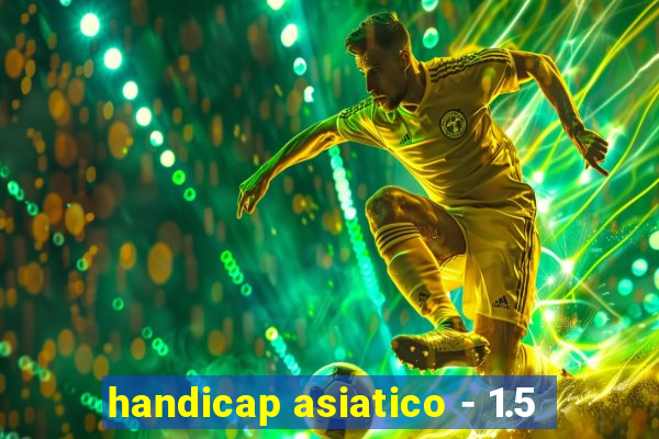 handicap asiatico - 1.5