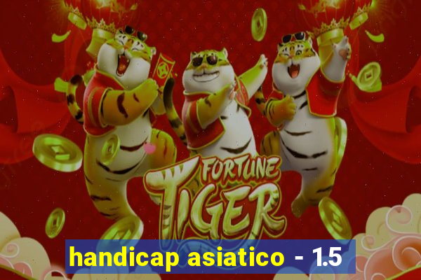handicap asiatico - 1.5