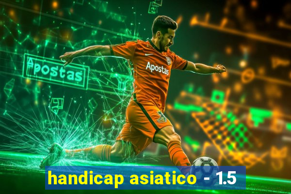 handicap asiatico - 1.5