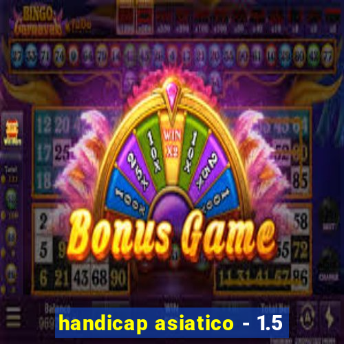 handicap asiatico - 1.5