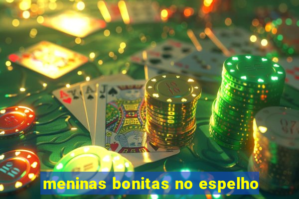 meninas bonitas no espelho