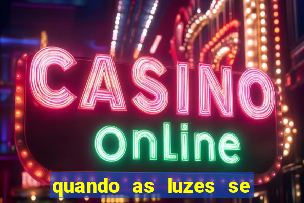quando as luzes se apagam rede canais