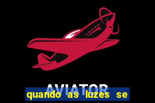 quando as luzes se apagam rede canais