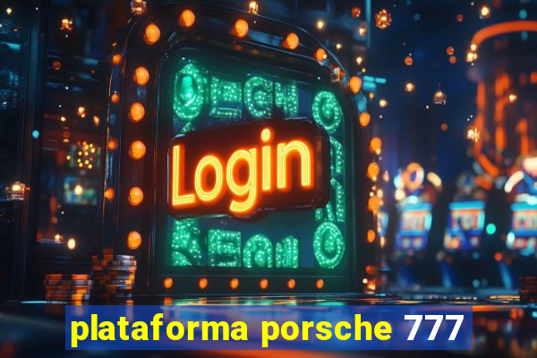 plataforma porsche 777