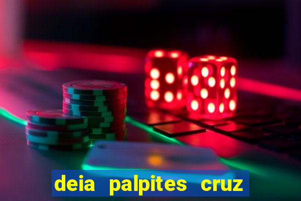 deia palpites cruz do dia