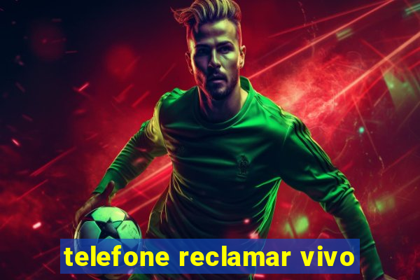 telefone reclamar vivo