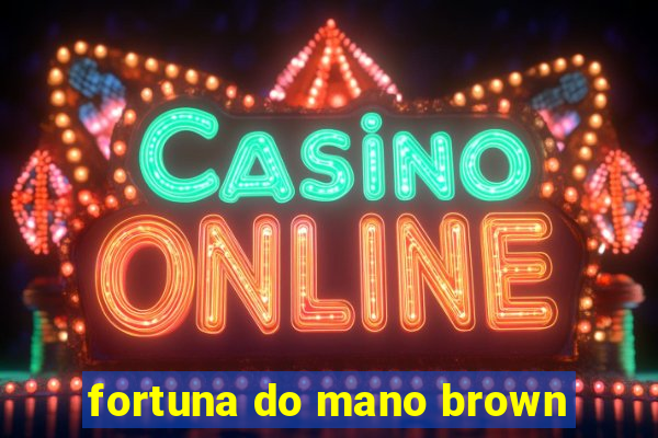 fortuna do mano brown