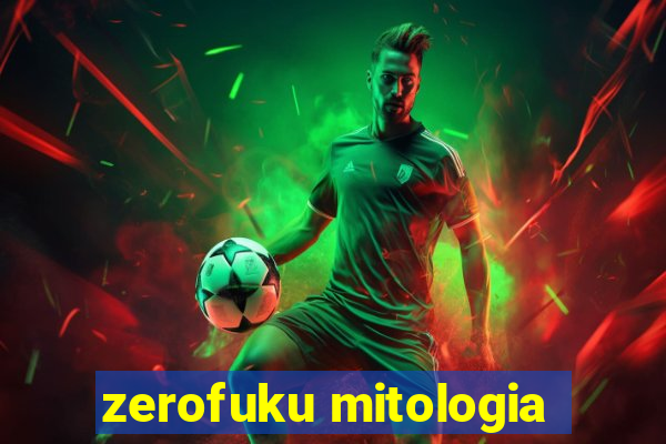 zerofuku mitologia