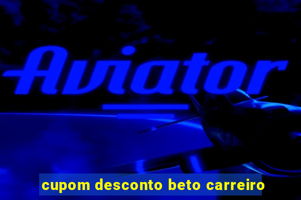 cupom desconto beto carreiro