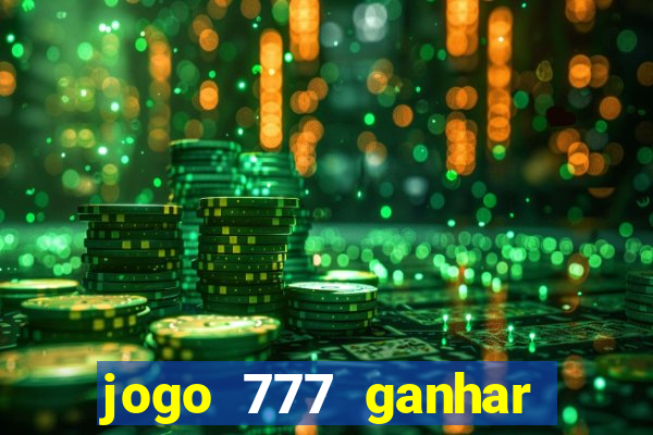jogo 777 ganhar dinheiro de verdade