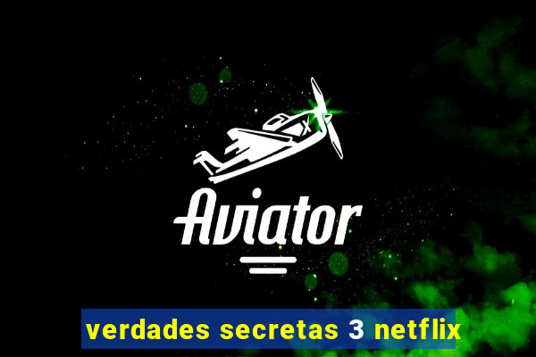 verdades secretas 3 netflix
