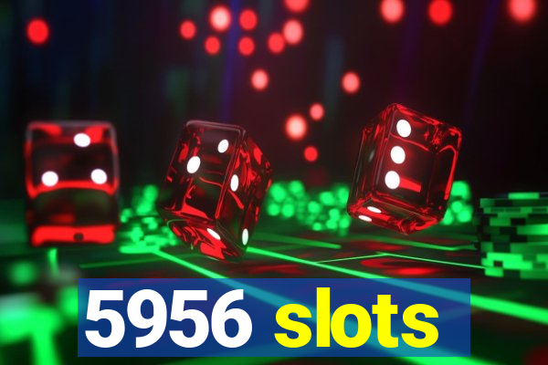 5956 slots