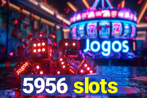 5956 slots