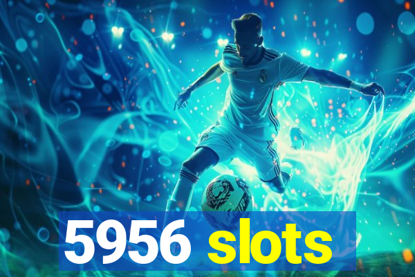5956 slots