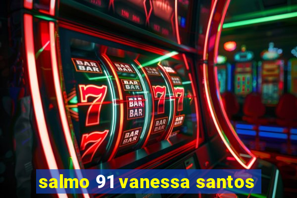 salmo 91 vanessa santos