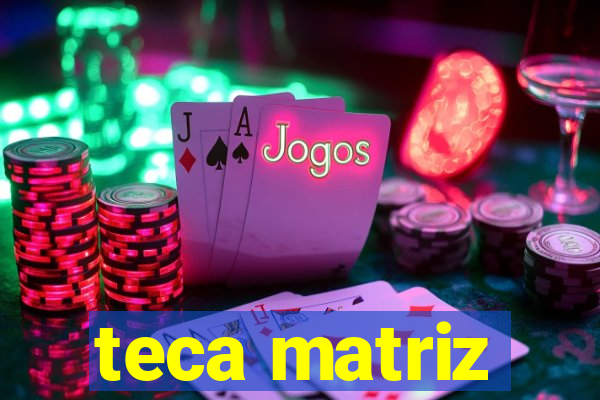 teca matriz