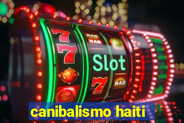 canibalismo haiti