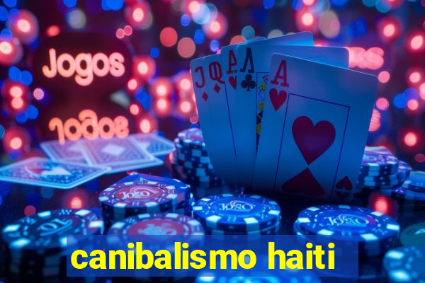 canibalismo haiti