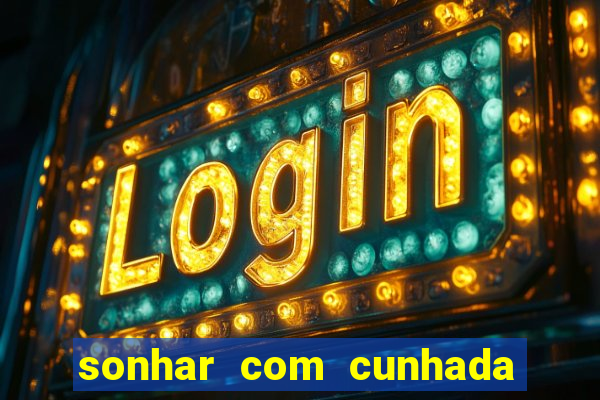 sonhar com cunhada jogo do bicho