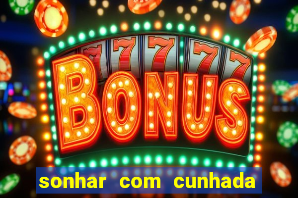 sonhar com cunhada jogo do bicho