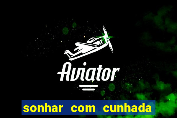 sonhar com cunhada jogo do bicho
