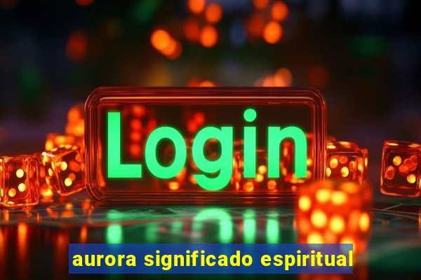 aurora significado espiritual