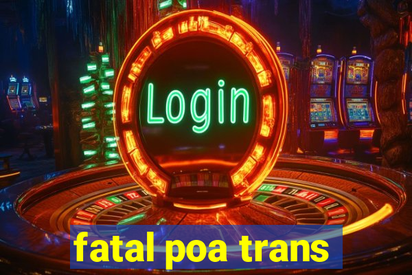 fatal poa trans